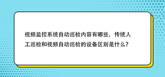 视频监控系统自动巡检内容有哪些,传统人工巡检和视频自动巡检的设备区别是什么?(图1) 视频监控系统自动巡检内容有哪些,传统人工巡检和视频自动巡检的设备区别是什么?(图1)