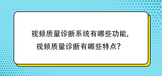 视频质量诊断系统有哪些功能，视频质量诊断有哪些特点？(图1)