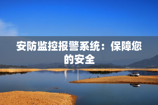 安防监控报警系统：保障您的安全