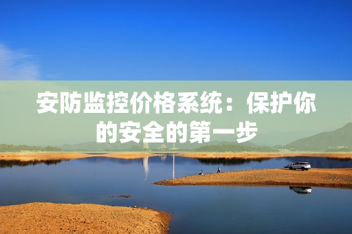 安防监控价格系统：保护你的安全的第一步