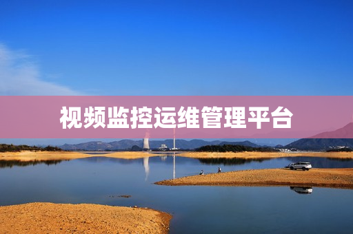 视频监控运维管理平台