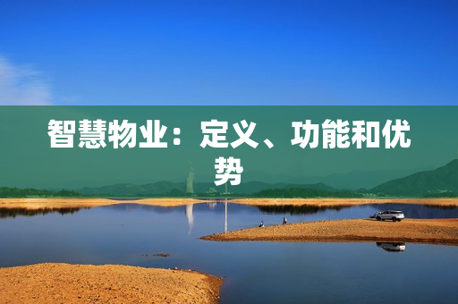 智慧物业：定义、功能和优势