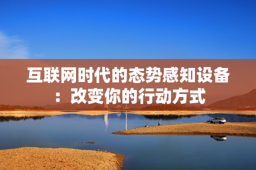 互联网时代的态势感知设备：改变你的行动方式