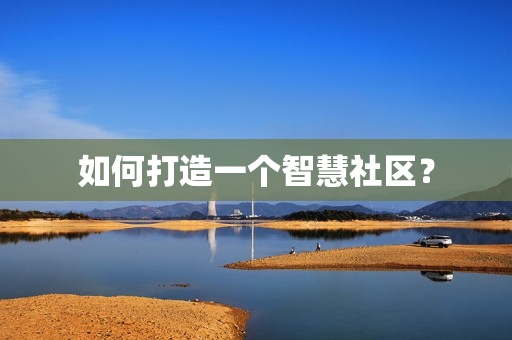 如何打造一个智慧社区？