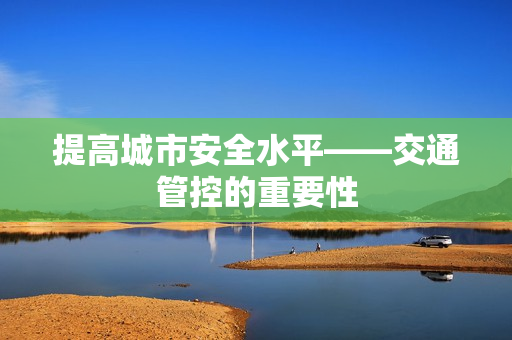 提高城市安全水平——交通管控的重要性