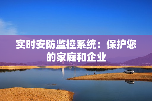 实时安防监控系统：保护您的家庭和企业
