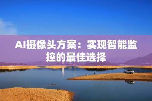 AI摄像头方案：实现智能监控的最佳选择