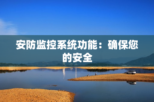 安防监控系统功能：确保您的安全