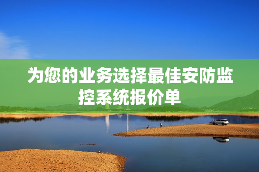 为您的业务选择最佳安防监控系统报价单