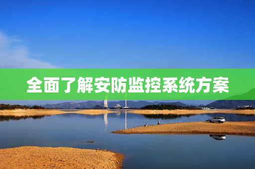 全面了解安防监控系统方案