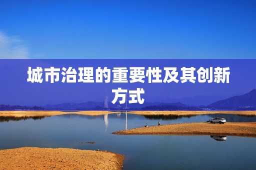 城市治理的重要性及其创新方式