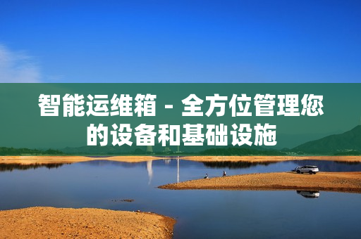 智能运维箱 - 全方位管理您的设备和基础设施