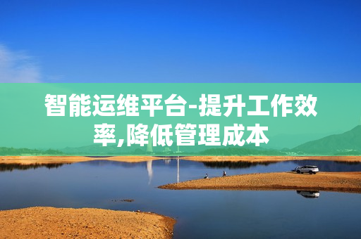 智能运维平台-提升工作效率,降低管理成本