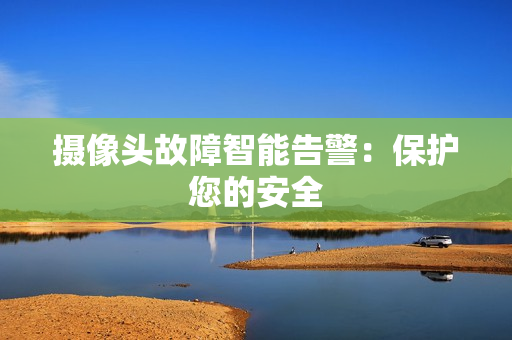 摄像头故障智能告警：保护您的安全