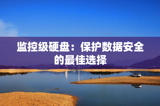 监控级硬盘：保护数据安全的最佳选择