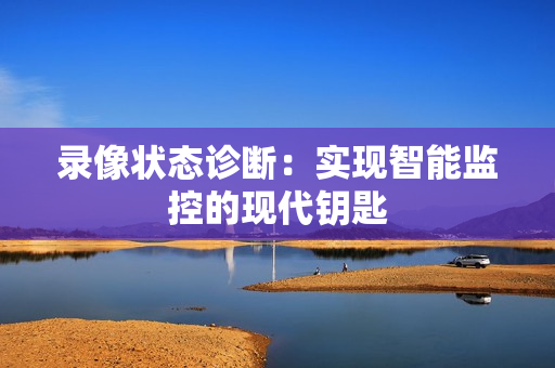 录像状态诊断：实现智能监控的现代钥匙