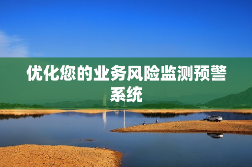优化您的业务风险监测预警系统