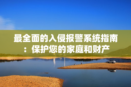 最全面的入侵报警系统指南：保护您的家庭和财产