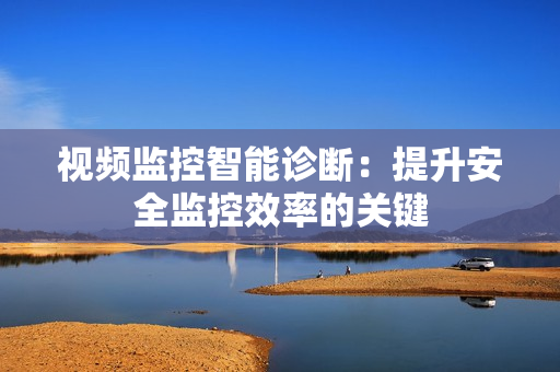 视频监控智能诊断：提升安全监控效率的关键