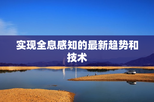 实现全息感知的最新趋势和技术
