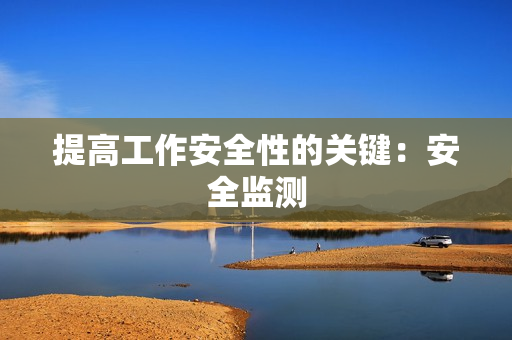 提高工作安全性的关键：安全监测