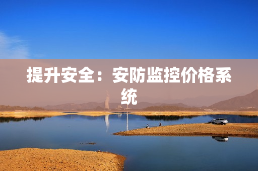 提升安全：安防监控价格系统