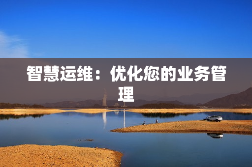智慧运维：优化您的业务管理