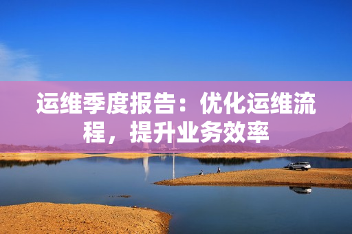 运维季度报告：优化运维流程，提升业务效率