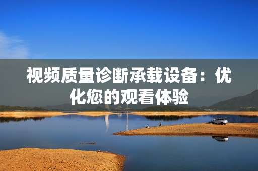 视频质量诊断承载设备：优化您的观看体验
