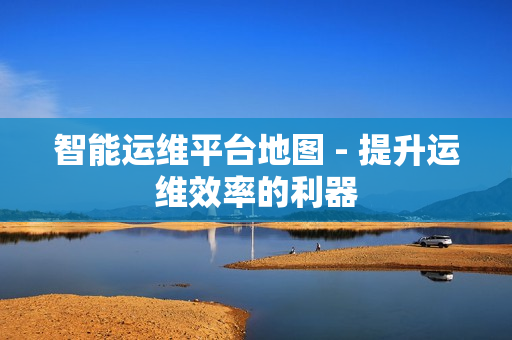 智能运维平台地图 - 提升运维效率的利器