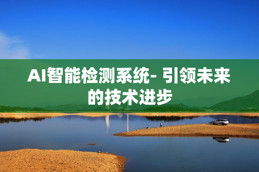 AI智能检测系统- 引领未来的技术进步