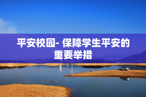 平安校园- 保障学生平安的重要举措