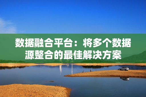 数据融合平台：将多个数据源整合的最佳解决方案