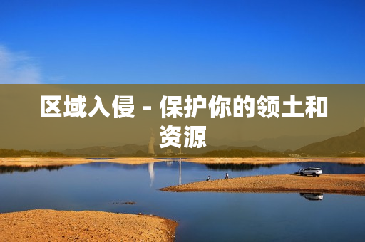 区域入侵 - 保护你的领土和资源