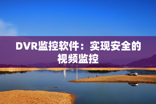DVR监控软件：实现安全的视频监控